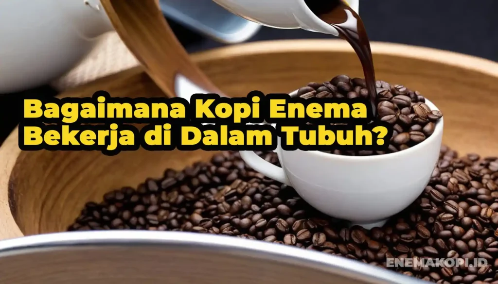 Bagaimana Kopi Enema Bekerja di Dalam Tubuh