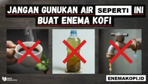 Jangan Gunakan Air Seperti Ini Buat Enema Kopi