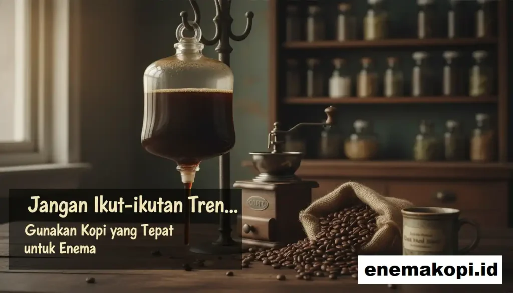 Jangan Ikut-ikutan Tren… Gunakan Kopi yang Tepat untuk Enema.
