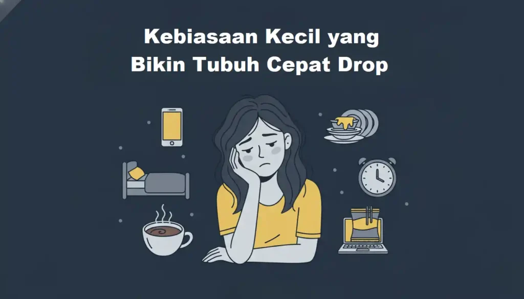 Kebiasaan Kecil yang Bikin Tubuh Cepat Drop
