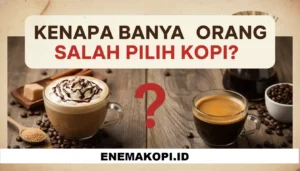 Kenapa Banyak Orang Salah Pilih Kopi