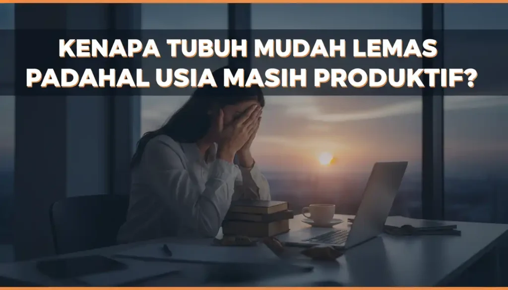 Kenapa Tubuh Mudah Lemas Padahal Usia Masih Produktif